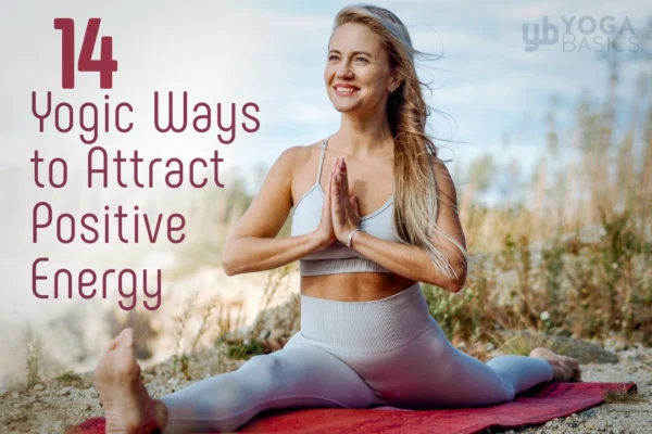 14 Yogic Ways to Attract Positive Energy • Yoga Basics