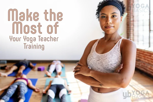 12 Ways to Make the Most of Your Yoga Teacher Training • Yoga Basics